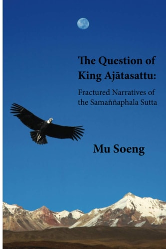The Question of King Ajātasattu Fractured Narratives of the Samaññaphala Sutta