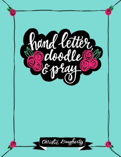 Hand Letter, Doodle & Pray Workbook Encouraging Christians to Letter Their Walk with Christ