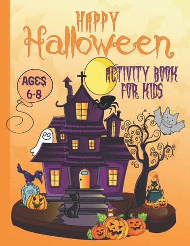 Happy Halloween Activity Book For Kids Ages 6-8 Coloring, Dot to Dot, Mazes, Drawing, Puzzles and More