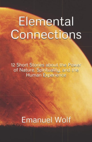 Elemental Connections 12 Short Stories about the Power of Nature, Spirituality, and the Human Experience