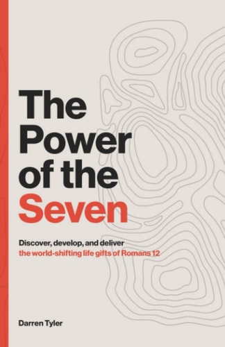 The Power of the Seven Discover, Develop, & Deliver the World-shifting Spiritual Gifts of Romans 12.