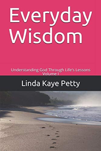 Everyday Wisdom Understanding God Through Life's Lessons Volume I