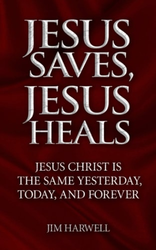 Jesus Saves, Jesus Heals Jesus Christ is the Same Yesterday, Today & Forever
