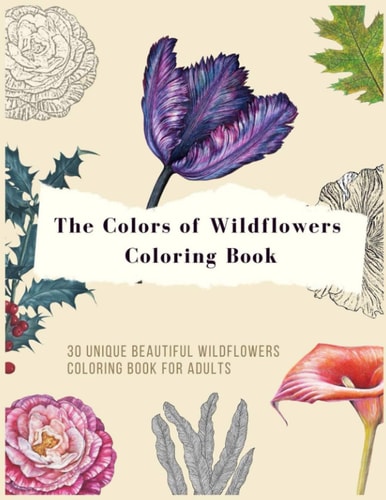 The Colors of Wildflowers Coloring Book 30 Unique Beautiful Wildflowers and Plants Coloring Pages for Adults