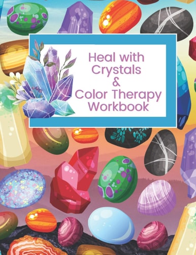 Heal with Crystals & Color Therapy Workbook Journal Tracker for a Powerful Healing Combination. Awesome Gift Idea for Crystals Lovers.
