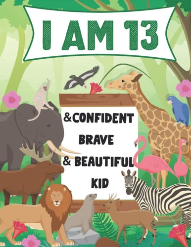 I Am 13 and Confident, Brave & Beautiful Kid A Coloring Book For Awesome Boys & Girls Birthday, Animals Coloring Books Activity and Drawing, Gift for Boys & Girls