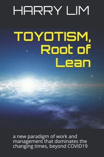TOYOTISM, Root of Lean A New Paradigm of Work and Management That Dominates the Changing Times, Beyond COVID19