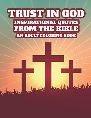 Trust In God Inspirational Quotes From The Bible An Adult Coloring Book Bible Verse Faith-Building Coloring Book For Adults, Stress Relieving Floral Designs For Christian Women