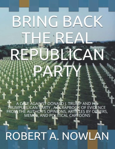 Bring Back the Real Republican Party A Case Against Donald J. Trump and His Trumpublican Party