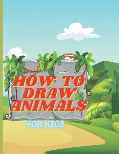 How To Draw Animals For Kids A Step-By-Step Drawing and Coloring Book. Learn How To Draw 50 Animals Such As Dogs, Cats, Elephants And Many More!