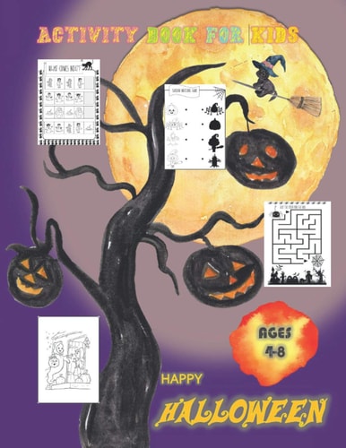 Happy Halloween Activity Book for Kids Ages 4-8 Trick Or Treat and Happy Halloween - Coloring Pages, Mazes, Shawdowing Matching Games and More.- 100+ Activity Pages of 8.5"x11"