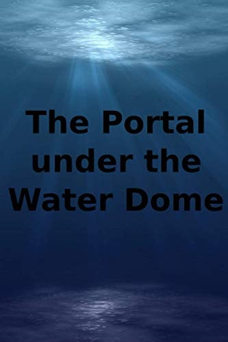 The Portal Under The Water Dome