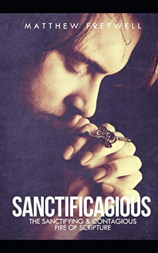 Sanctificagious The Sanctifying and Courageous Fire of Scripture