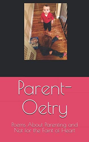 Parent-Oetry Poems About Parenting and Not for the Faint of Heart