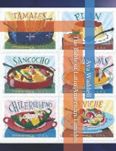 The Bible of Latin American Tamales