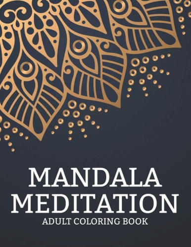 Mandala Meditation Adult Coloring Book Intricate Designs And Illustrations To Color For Relaxation, Stress Relieving Coloring Pages