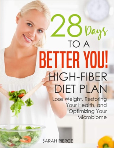 28 Days to a Better You! High-Fiber Diet Plan Lose Weight, Restoring Your Health, and Optimizing Your Microbiome