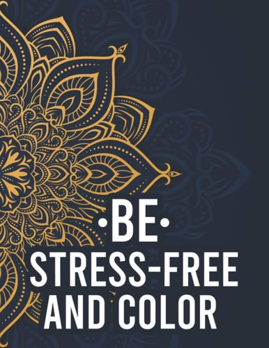 Be Stress-Free And Color Relaxing Mandalas And Patterns To Color For Adults, Coloring Pages With Stress Relieving Designs