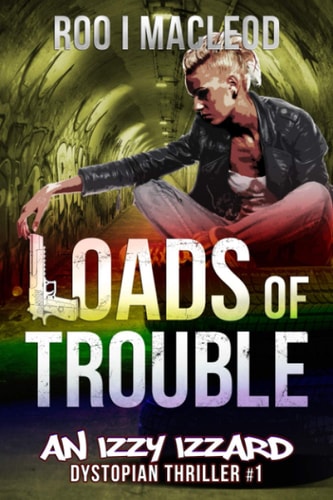 Loads of Trouble An Izzy Izzard Dystopian Thriller