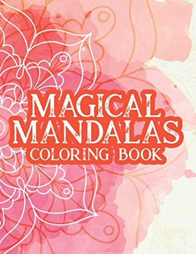 Magical Mandalas Coloring Book Stress Relief And Relaxation Coloring Pages For Adults, Illustrations, Patterns, And Designs To Color