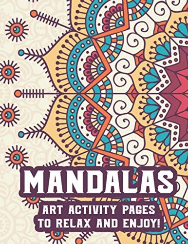 Mandalas Art Activity Pages To Relax And Enjoy! Intricate Designs And Illustrations To Color For Stress Relief, Relaxing Coloring Activity Pages