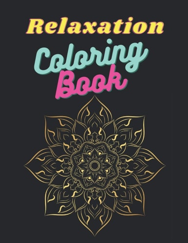 Relaxation Coloring Book For Adults, Stress Relieving Designs Animals, Mandalas, Flowers, Paisley Patterns And So Much More: (Coloring Book For Adults)