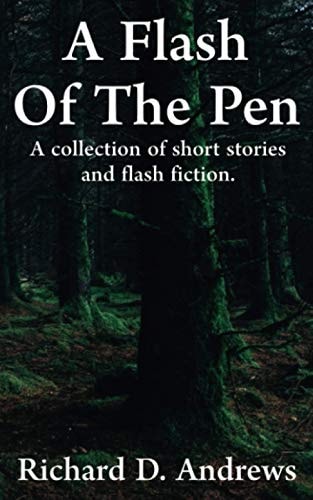 A Flash of the Pen A Collection of Short Stories and Flash Fiction.