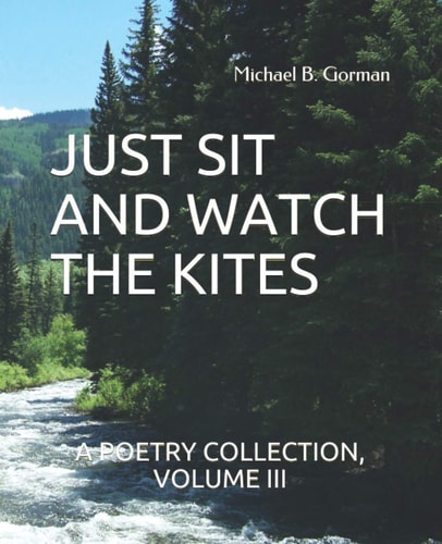 Just Sit and Watch the Kites A Poetry Collection, Volume III