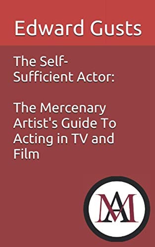 The Self Sufficient Actor The Mercenary Artist's Guide To Acting In TV And Film
