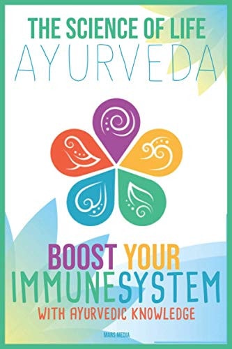 The Science of Life Ayurveda: Boost Your Immune System with Ayurvedic Knowledge