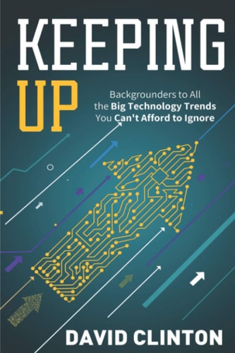 Keeping Up Backgrounders to All the Big Technology Trends You Can't Afford to Ignore