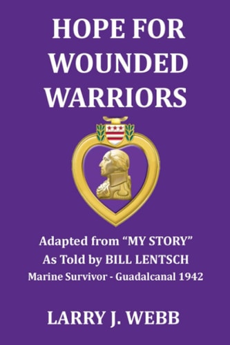 Hope for Wounded Warriors An Exciting World War II Story As Told by Bill Lentsch, Marine Survivor - the Battle for Guadalcanal 1942
