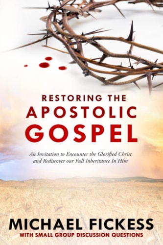 Restoring the Apostolic Gospel An Invitation to Encounter the Glorified Christ and Rediscover Our Full Inheritance in Him1