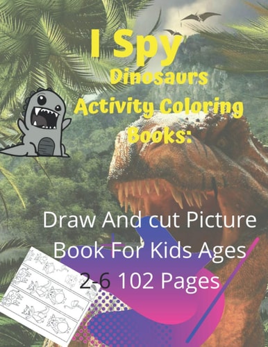 I Spy Dinosaurs Activity Coloring Books Draw And Cut Picture Book For Kids Ages 2-6 102 Pages