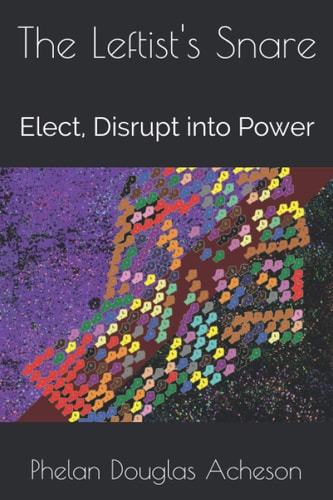 The Leftist's Snare Elect, Disrupt Into Power