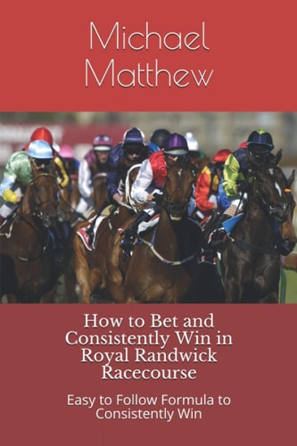 How to Bet and Conistently Win in Royal Randwick Racecourse Easy to Follow Formula to Consistently Win