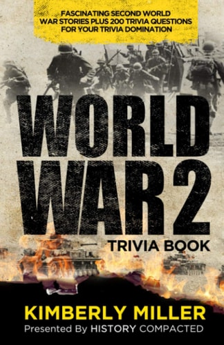 World War 2 Trivia Book Fascinating Second World War Stories Plus 200+ Trivia Questions for Your Trivia Domination