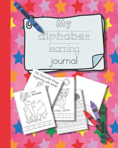 My Alphabet Learning Journal The Perfect Unit of Study Full of Creative Activities to Help Young Children Learn to Write Letters and Understand Each Sound - Unit Progression Through Colouring, Letter Formation, Alphabet Practice and Independent Study