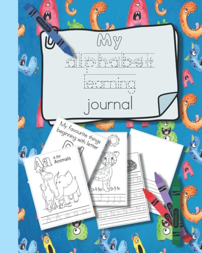 My Alphabet Learning Journal The Perfect Unit of Study - Creative Activities to Help Young Children Learn to Write Letters and Understand Each Sound - Unit Progression Through Colouring, Letter Formation, Alphabet Practice and Independent Study