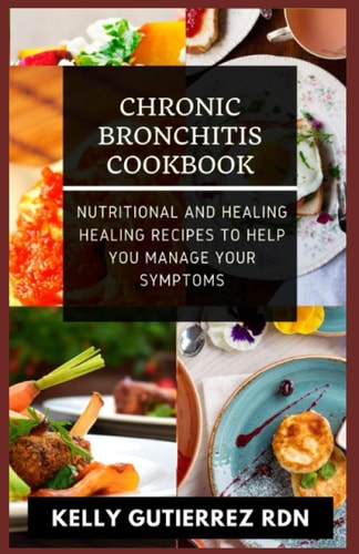 Chronic Bronchitis Cookbook Nutritional and Healing Healing Recipes to Help You Manage Your Symptoms