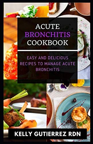 Acute Bronchitis Cookbook Easy and Delicious Recipes to Manage Acute Bronchitis