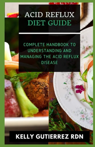 Acid Reflux Diet Guide Complete Handbook to Understanding and Managing the Acid Reflux Disease