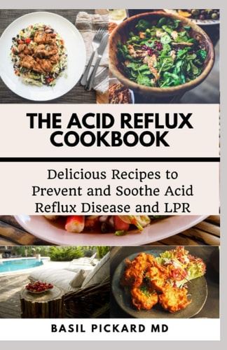 The Acid Reflux Cookbook Delicious Recipes to Prevent and Soothe Acid Reflux Disease and LPR