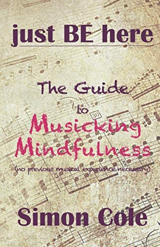 Just Be Here The Guide to Musicking Mindfulness