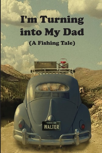 I'm Turning Into My Dad A Fishing Tale