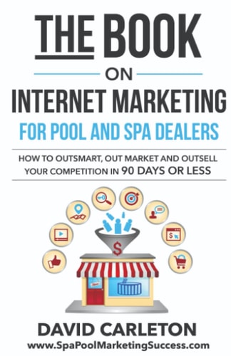 The Book on Internet Marketing for Pool and Spa Dealers How to Outsmart, Out Market and Outsell Your Competition in 90 Days Or Less