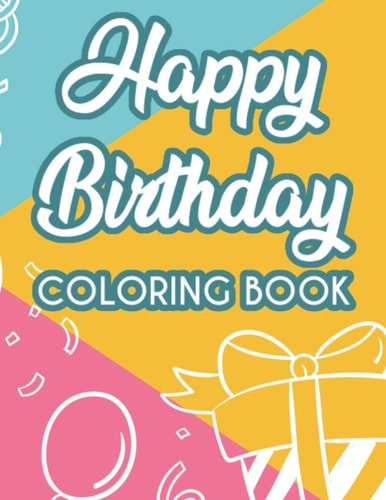 Happy Birthday Coloring Book Coloring Pages For Unwinding And Relaxation, Happy And Cheerful Designs For Adults To Color