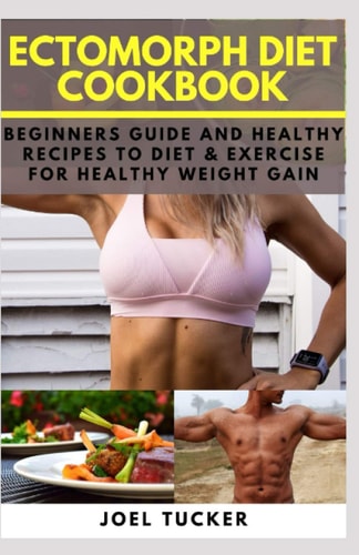 Ectomorph Diet Cookbook Beginners Guide and Healthy Recipes to Diet & Exercise for Healthy Weight Gain