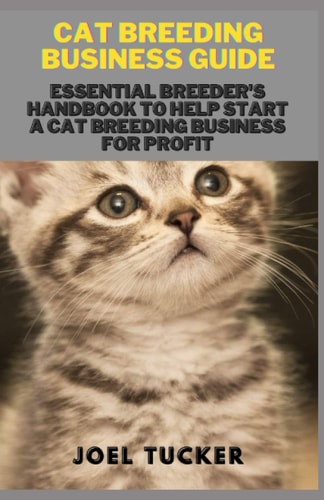 Cat Breeding Business Guide Essential Breeder's Handbook to Help Start a Cat Breeding Business for Profit