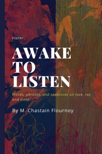 Awake to Listen Words, Phrases, and Sentences on Love, Rot, and Sleep.